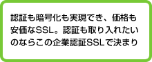 認証も暗号化も実現でき、価格も安価なSSL。認証も取り入れたいのならこの企業認証SSLで決まり