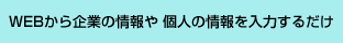 WEBから企業の情報や個人の情報を入力するだけ