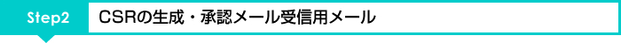 Step2 CSRの生成・承認メール受信用メール