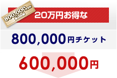 20万円お得な800,000円チケット